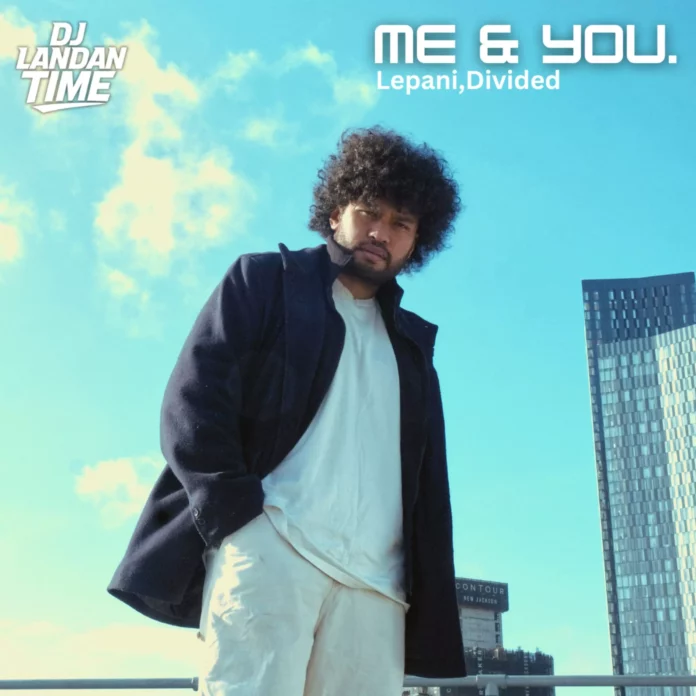 Lepani, Divided & DJ Landan Time – Me & You (DJ Landan Time Remix) (Official Single)